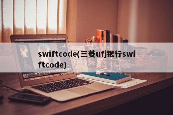 swiftcode(三菱ufj银行swiftcode)